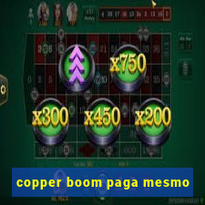 copper boom paga mesmo